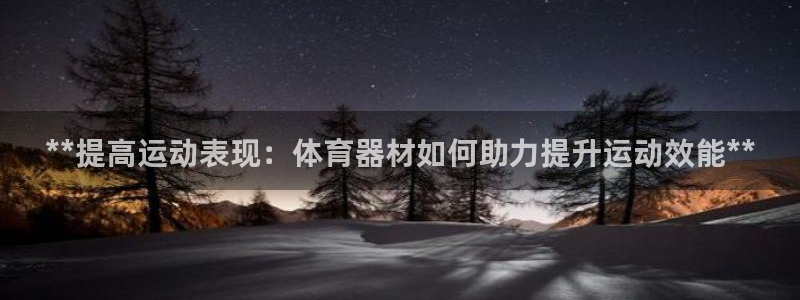 尊龙凯时登入首页：**提高运动表现：体育器材如何助力提升运动